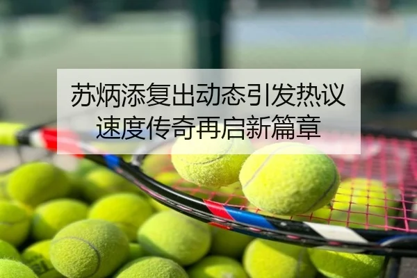 苏炳添复出动态引发热议 速度传奇再启新篇章