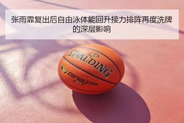 张雨霏复出后自由泳体能回升接力排阵再度洗牌的深层影响